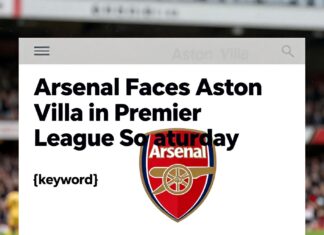 Arsenal Faces Aston Villa in Premier League Clash on Saturday