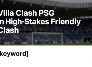 Villa Clash PSG in High-Stakes Friendly Clash