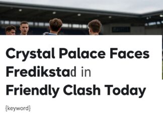 Crystal Palace Faces Fredrikstad in Friendly Clash Today