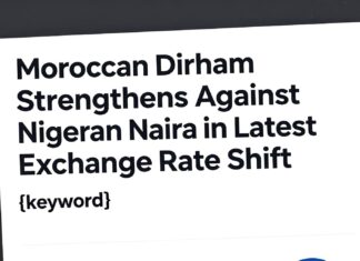 Moroccan Dirham Strengthens Against Nigerian Naira in Latest Exchange Rate Shift