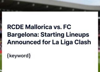 RCDE Mallorca vs. FC Barcelona: Starting Lineups Announced for La Liga Clash
