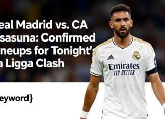 Real Madrid vs. CA Osasuna: Confirmed Lineups for Tonight’s La Liga Clash