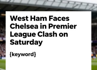 West Ham Faces Chelsea in Premier League Clash on Saturday