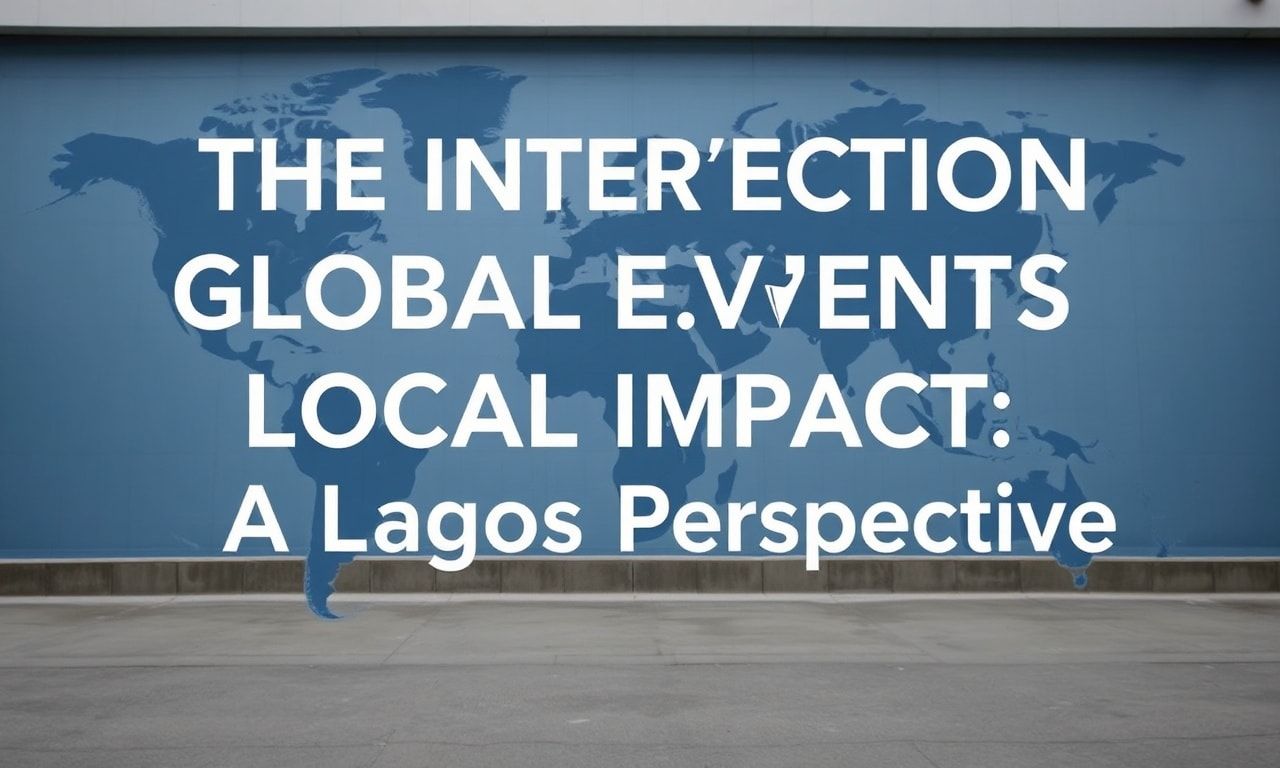 The Intersection of Global Events and Local Impact: A Lagos Perspective The Intersection of Global Events and Local Impact: A Lagos Perspective
